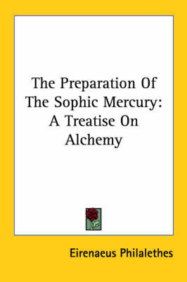 The Preparation of the Sophic Mercury: A Treatise on Alchemy on Paperback by Eirenaeus Philalethes