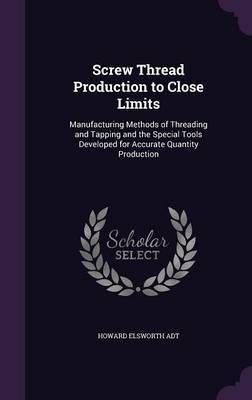 Screw Thread Production to Close Limits by Howard Elsworth Adt image