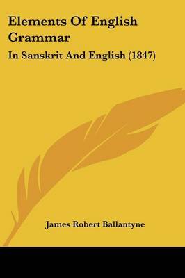 Elements Of English Grammar: In Sanskrit And English (1847) by James Robert Ballantyne image