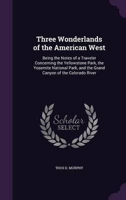 Three Wonderlands of the American West on Hardback by Thos D Murphy