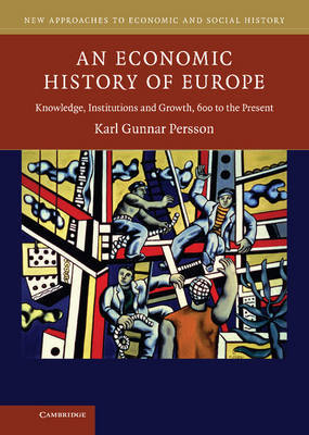 An Economic History of Europe: Knowledge, Institutions and Growth, 600 to the Present by Karl Gunnar Persson image