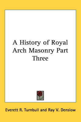 A History of Royal Arch Masonry Part Three on Paperback by Everett R. Turnbull