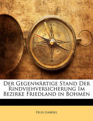 Der Gegenwrtige Stand Der Rindviehversicherung Im Bezirke Friedland in Bohmen on Paperback by Felix Gabriel