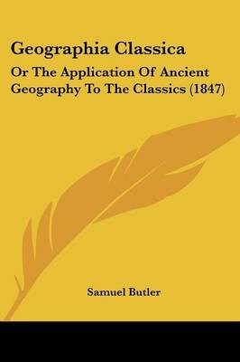 Geographia Classica: Or The Application Of Ancient Geography To The Classics (1847) on Paperback by Samuel Butler