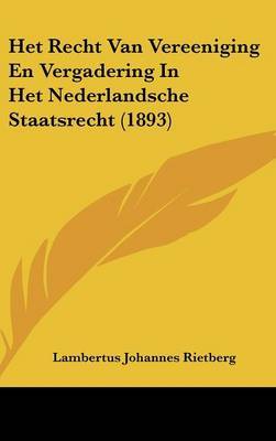 Het Recht Van Vereeniging En Vergadering in Het Nederlandsche Staatsrecht (1893) by Lambertus Johannes Rietberg image