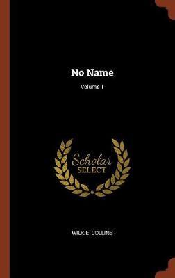No Name; Volume 1 by Wilkie Collins image