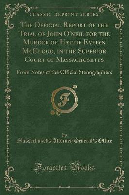 The Official Report of the Trial of John O'Neil for the Murder of Hattie Evelyn McCloud, in the Superior Court of Massachusetts by Massachusetts Attorney General' Office image