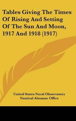 Tables Giving the Times of Rising and Setting of the Sun and Moon, 1917 and 1918 (1917) by States Naval Observatory United States Naval Observatory image
