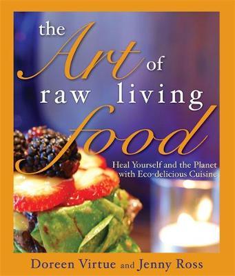 Art of Raw Living Food: Heal Yourself and the Planet with Eco-Delicious Cuisine by Doreen Virtue