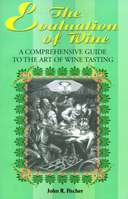 The Evaluation of Wine: A Comprehensive Guide to the Art of Wine Tasting by John R. Fischer image