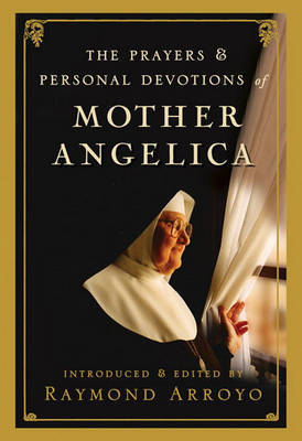 The Prayers and Personal Devotions of Mother Angelica by Raymond Arroyo image