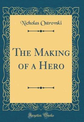 The Making of a Hero (Classic Reprint) by Nicholas Ostrovski image