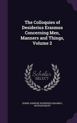 The Colloquies of Desiderius Erasmus Concerning Men, Manners and Things, Volume 2 on Hardback by Edwin Johnson