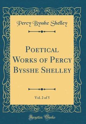 Poetical Works of Percy Bysshe Shelley, Vol. 2 of 5 (Classic Reprint) by Percy Bysshe Shelley image