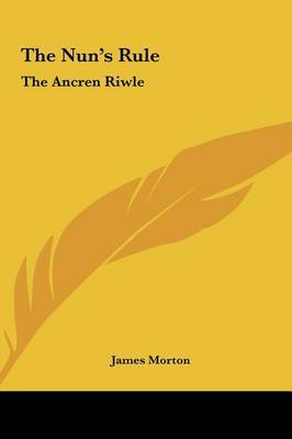 The Nun's Rule the Nun's Rule: The Ancren Riwle the Ancren Riwle by James Morton image