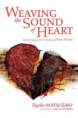 Weaving the Sound of Heart: Solving the Agonies with Healing Energy: Hado Power by Toyoko Matsuzaki image