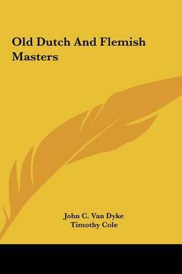 Old Dutch and Flemish Masters Old Dutch and Flemish Masters on Hardback by John C.Van Dyke