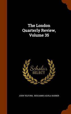 The London Quarterly Review, Volume 35 on Hardback by John Telford