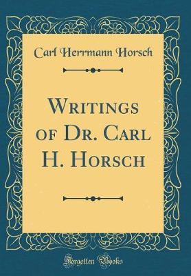 Writings of Dr. Carl H. Horsch (Classic Reprint) by Carl Herrmann Horsch image