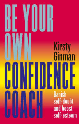 Be Your Own Confidence Coach: Banish Self-doubt and Boost Self-esteem by Kirsty Ginman image
