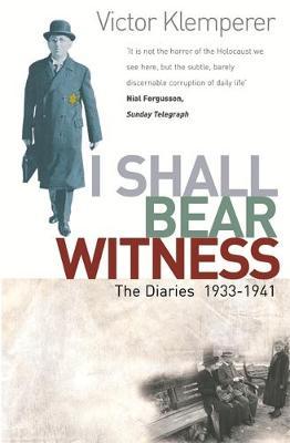 I Shall Bear Witness by Victor Klemperer