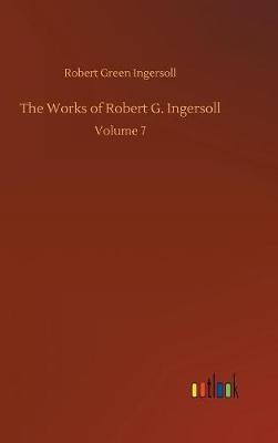The Works of Robert G. Ingersoll by Robert Green Ingersoll image