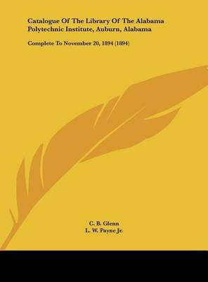 Catalogue of the Library of the Alabama Polytechnic Institute, Auburn, Alabama: Complete to November 20, 1894 (1894) by C. B. Glenn image