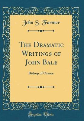 The Dramatic Writings of John Bale by John S Farmer image