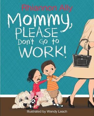 Mommy, Please Don't Go to Work! by Rhiannon Ally image