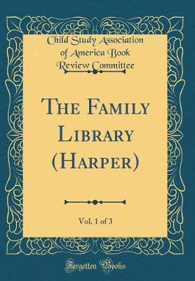 The Family Library (Harper), Vol. 1 of 3 (Classic Reprint) by Child Study Association of Am Committee image