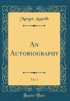 An Autobiography, Vol. 3 (Classic Reprint) by Margot Asquith image