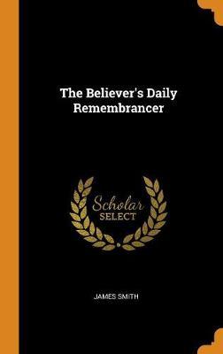 The Believer's Daily Remembrancer by James Smith image