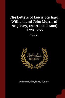 The Letters of Lewis, Richard, William and John Morris of Anglesey, (Morrisiaid Mon) 1728-1765; Volume 1 by William Morris image