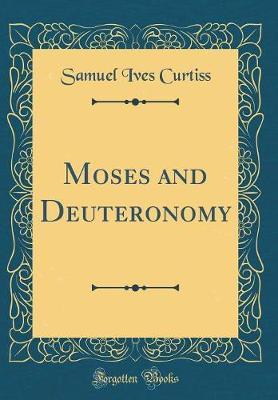 Moses and Deuteronomy (Classic Reprint) by Samuel Ives Curtiss image
