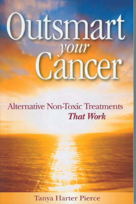 Outsmart Your Cancer: Alternative Non-Toxic Treatments That Work by Tanya Harter Pierce image