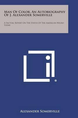 Man of Color, an Autobiography of J. Alexander Somerville: A Factual Report on the Status of the American Negro Today by Alexander Somerville image