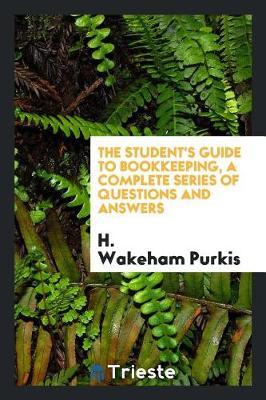 The Student's Guide to Bookkeeping, a Complete Series of Questions and Answers by H.Wakeham Purkis image