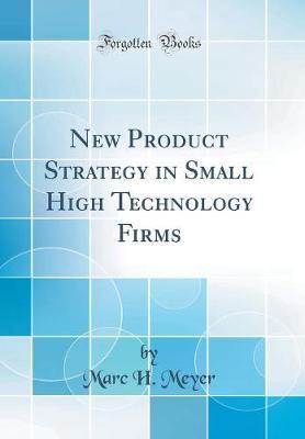 New Product Strategy in Small High Technology Firms (Classic Reprint) by Marc H. Meyer image