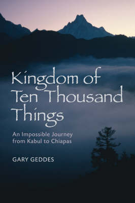 Kingdom of Ten Thousand Things: An Impossible Journey from Kabul to Chiapas by Gary Geddes image