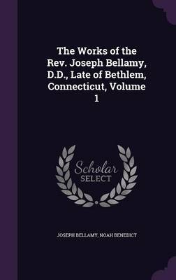 The Works of the REV. Joseph Bellamy, D.D., Late of Bethlem, Connecticut, Volume 1 by Joseph Bellamy image