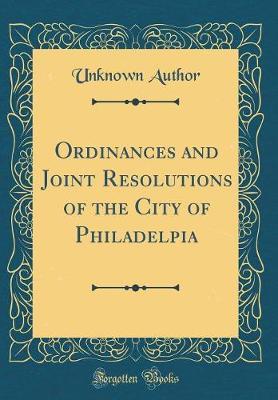 Ordinances and Joint Resolutions of the City of Philadelpia (Classic Reprint) by Unknown Author image