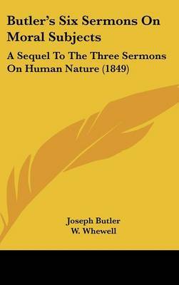 Butler's Six Sermons On Moral Subjects: A Sequel To The Three Sermons On Human Nature (1849) on Hardback by Joseph Butler