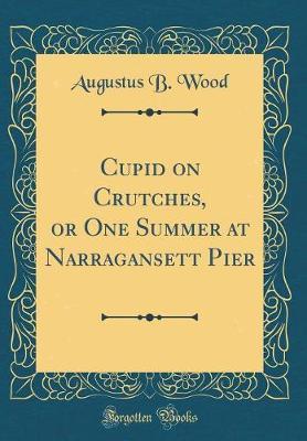 Cupid on Crutches, or One Summer at Narragansett Pier (Classic Reprint) by Augustus B Wood image