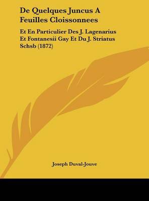 de Quelques Juncus a Feuilles Cloissonnees: Et En Particulier Des J. Lagenarius Et Fontanesii Gay Et Du J. Striatus Schsb (1872) on Hardback by Joseph Duval-Jouve