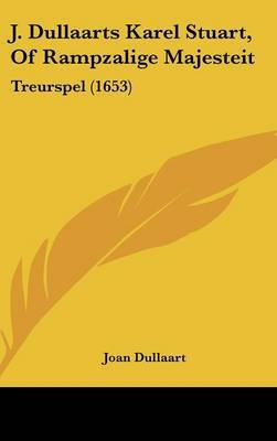 J. Dullaarts Karel Stuart, of Rampzalige Majesteit: Treurspel (1653) by Joan Dullaart image