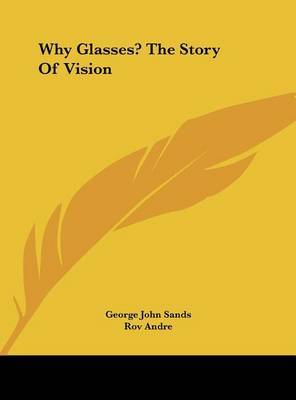 Why Glasses? the Story of Vision by George John Sands image