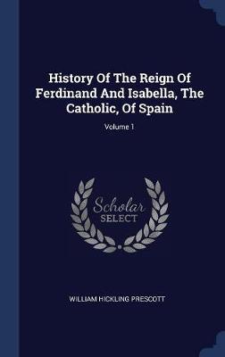 History of the Reign of Ferdinand and Isabella, the Catholic, of Spain; Volume 1 by William Hickling Prescott image