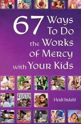 67 Ways to Do the Works of Mercy with Your Kids by Heidi Indahl image