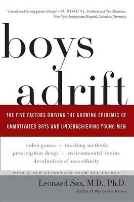 Boys Adrift: The Five Factors Driving the Growing Epidemic of Unmotivated Boys and Underachieving Young Men by Leonard Sax