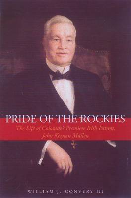 Pride of the Rockies: The Life of Colorado's Premiere Irish Patron, John Kernan Mullen on Hardback by William J. Convery